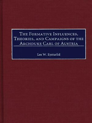 cover image of The Formative Influences, Theories, and Campaigns of the Archduke Carl of Austria